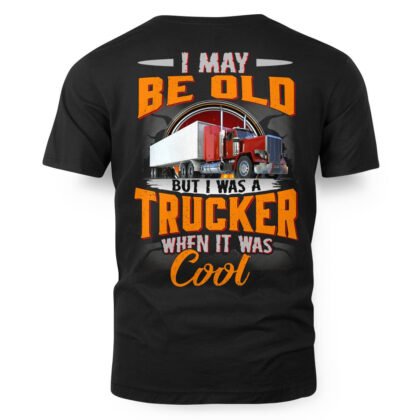 I May Be Old But I Was a Trucker T-Shirt