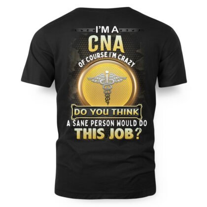 I Am a CNA of Course I Am Crazy T-Shirt